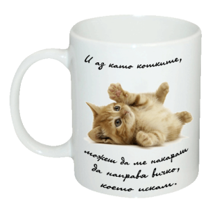 Чаша " И аз като котките, можеш да ме накараш да направя вичко, което искам. "