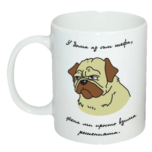 Чаша "У дома аз съм шефа, жена ми просто взима решенията."