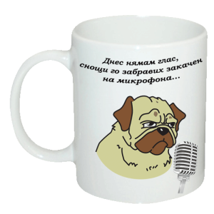 Чаша "Днес нямам глас, снощи го забравих закачен на микрофона."